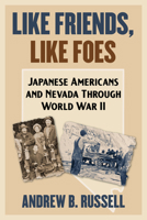 Like Friends, Like Foes: Japanese Americans and Nevada through World War II (Shepperson Series in Nevada History) 1647792436 Book Cover