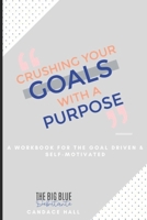 Crushing Your Goals with a Purpose: a workbook for planning the life you want, so that you can live life intentionally 170815650X Book Cover