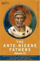 The Ante-Nicene Fathers: Translations of the Writings of the Fathers Down to A.D. 325, Volume 4 160206475X Book Cover