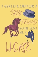 I asked god for a true friend so he sent me a Horse: Horse gifts for men, women, girls, boys and horse lovers: cute & elegant blank Lined Journal to write in. 1676106472 Book Cover