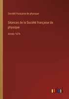 Séances de la Société française de physique: Année 1876 3385032326 Book Cover