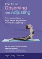 The Art of Observing and Adjusting: An Innovative Guide to Yoga Asana Adjustment for Your Postural Type 1905367945 Book Cover