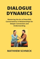 Dialogue Dynamics: Mastering the Art of Heartfelt Conversations in Relationships for Deeper Connection and Understanding B0CT9318YV Book Cover