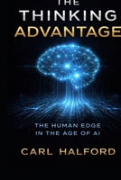 THE THINKING ADVANTAGE: The Human Edge in the Age of AI B0GPNMHNZH Book Cover