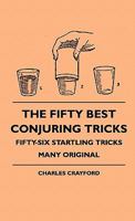 The Fifty Best Conjuring Tricks - Fifty-Six Startling Tricks Many Original 1445515296 Book Cover