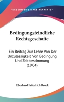 Bedingungsfeindliche Rechtsgeschafte: Ein Beitrag Zur Lehre Von Der Unzulassigkeit Von Bedingung Und Zeitbestimmung (1904) 1148254811 Book Cover