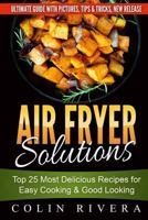 Air Fryer Solutions: Top 25 Most Delicious Recipes for Easy Cooking & Good Looki 1534896724 Book Cover