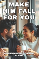 Make Him Fall For You: Strategies to Captivate and Keep Him B0F27MKTJY Book Cover