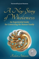 A New Story of Wholeness: An Experiential Guide for Connecting the Human Family 1958921092 Book Cover