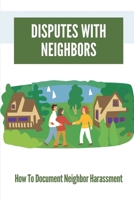 Disputes With Neighbors: How To Document Neighbor Harassment: Know Neighbor Disputes B099C3GNJY Book Cover