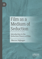 Film as a Medium of Seduction: Introduction to the Seduction-Theory of Film 3658438177 Book Cover