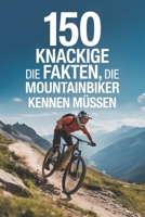 150 knackige Fakten, die Mountainbiker kennen müssen: Praktisches Wissen, kuriose Regeln und smarte Lifehacks – kompakt für alle, die mehr aus dem Trail rausholen wollen (German Edition) B0FJ27NYK4 Book Cover