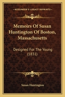 Memoirs Of Susan Huntington Of Boston, Massachusetts: Designed For The Young 1104145677 Book Cover