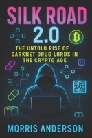 Silk Road 2.0: The Untold Rise of Darknet Drug Lords in the Crypto Age (2025) - Inside Shadow Markets: How Bitcoin Fueled Global Illicit Trade (Book Series by Morris Anderson) B0F6MQQMB4 Book Cover