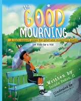 The Good Mourning: A Kid's Support Guide for Grief and Mourning Death 0578855739 Book Cover