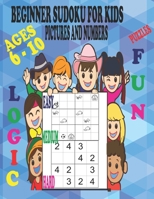 BEGINNER SUDOKU PUZZLES FOR KIDS AGES 6 - 10, PICTURES AND NUMBERS, EASY MEDIUM AND HARD, FUN AND LOGIC.: VARYING DEGREES OF DIFFICULTY STARING OFF ... YOUR CHILD TO LEARN AT THEIR OWN PACE B08W7JH3PB Book Cover