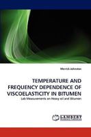 TEMPERATURE AND FREQUENCY DEPENDENCE OF VISCOELASTICITY IN BITUMEN: Lab Measurements on Heavy oil and Bitumen 3838387600 Book Cover