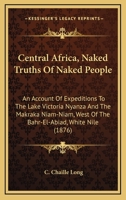 Central Africa; An Account of Expeditions to the Lake Victoria Nyanza and the Makraka Niam-Niam, West of the Bahr-El-Abiad (White Nile). 1165383365 Book Cover