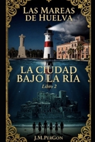 La ciudad bajo la ría: Huelva protagonista (LAS MAREAS DE HUELVA) (Spanish Edition) B0H3NY23QL Book Cover