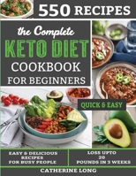 The Complete Keto Diet Cookbook for Beginners : The Complete Keto Diet Cookbook for Beginners: 550 Easy & Delicious Recipes for Busy People - Loss up to 2o Pounds in 3 Weeks 1952504163 Book Cover