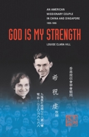 God Is My Strength: An American Missionary Couple in China and Singapore, 1935-1955. 1412027837 Book Cover