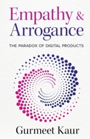 Empathy & Arrogance: The Paradox of Digital Products 1637306865 Book Cover