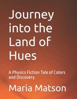 Journey into the Land of Hues: A Physics Fiction Tale of Colors and Discovery 0983199043 Book Cover