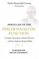 Postulate of the Psychoanalytic Function: Vocation, Formation, Clinical Practice, and the Analyst’s Responsibility B0GWQPBQ9G Book Cover