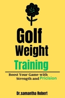 "Golf Weight Training": "Boost Your Game with Strength and Precision B0C7T9NJNJ Book Cover