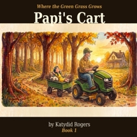 Papi's Cart: A Little Helper's Big Day (Where The Green Grass Grows) B0H7DWRWV8 Book Cover