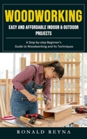 Woodworking: Easy and Affordable Indoor & Outdoor Projects (A Step-by-step Beginner's Guide to Woodworking and Its Techniques) 1998927059 Book Cover