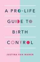 A Pro-Life Guide to Birth Control 1998170217 Book Cover