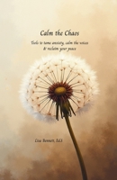 Calm the Chaos: Tools to tame anxiety, calm the voices & reclaim your peace B0G51FQY22 Book Cover
