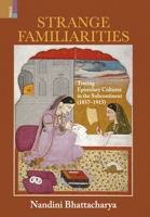 Strange Familiarities: Tracing Epistolary Cultures in the Subcontinent, 1857-1915 9368832455 Book Cover