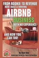 From Rookie to Revenue: How I Built a Thriving Airbnb Business with No Experience—And How You Can Too B0F1Z15HQP Book Cover