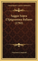 Saggio Sopra L'Epigramma Italiano (1792) 1277589534 Book Cover