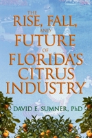 The Rise, Fall, and Future of Florida’s Citrus Industry B0GVNJPSCW Book Cover