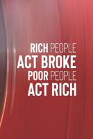 Rich People Act Broke Poor People Act Rich: Daily Success, Motivation and Everyday Inspiration For Your Best Year Ever, 365 days to more Happiness Motivational Year Long Journal / Daily Notebook / Dia 1073819035 Book Cover