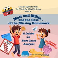 Lean Six Sigma for Kids: Matt and Millie... and the Case of the Missing Homework (a Lesson on Root Cause Analysis): The PROBLEM SOLVERS Series, Book 9 ... Sigma for Kids – The PROBLEM SOLVERS Series) B0FMP5RW6T Book Cover