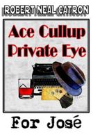 Ace Cullup Private Eye - For Jose 1727776720 Book Cover