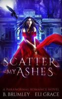 Scatter My Ashes : A Paranormal Romance 172943374X Book Cover