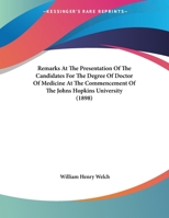 Remarks At The Presentation Of The Candidates For The Degree Of Doctor Of Medicine At The Commencement Of The Johns Hopkins University 112086531X Book Cover