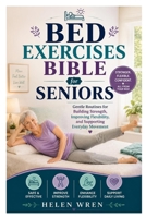 Bed Exercises Bible for Seniors: Gentle Routines for Building Strength, Improving Flexibility, and Supporting Everyday Movement B0HGT21YL7 Book Cover
