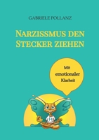 Narzissmus den Stecker ziehen - mit emotionaler Klarheit: Ein Augenöffner und ein Werkzeug, um sich emotional frei und klar in einer narzisstischen, ... Zivilisation zu bewegen (German Edition) 3384161971 Book Cover