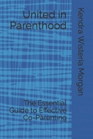 United in Parenthood: The Essential Guide to Effective Co-Parenting B0CNCMGKR3 Book Cover