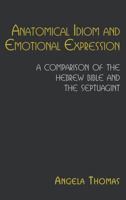 Anatomical Idiom and Emotional Expression: A Comparison of the Hebrew Bible and the Septuagint 1907534849 Book Cover