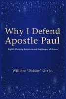 Why I Defend Apostle Paul: Rightly Dividing Scripture and the Gospel of Grace 1971232149 Book Cover