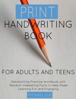 Print Handwriting Book for Adults and Teens: Handwriting Practice Workbook with Random Fun Facts to Help Make Learning Fun and Engaging. B088LKFB8H Book Cover