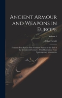 Ancient Armour and Weapons in Europe: From the Iron Period of the Northern Nations to the End of the Seventeenth Century: With Illustrations from Contemporary Monuments; Volume 1 1021638978 Book Cover