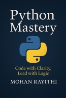 Python Mastery: Code with Clarity, Lead with Logic B0FKFR14GB Book Cover